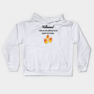 Halloween?  I Think You Mean Collecting Free Low Supplies From Strangers. Kids Hoodie